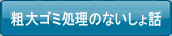 粗大ゴミ処理のないしょ話